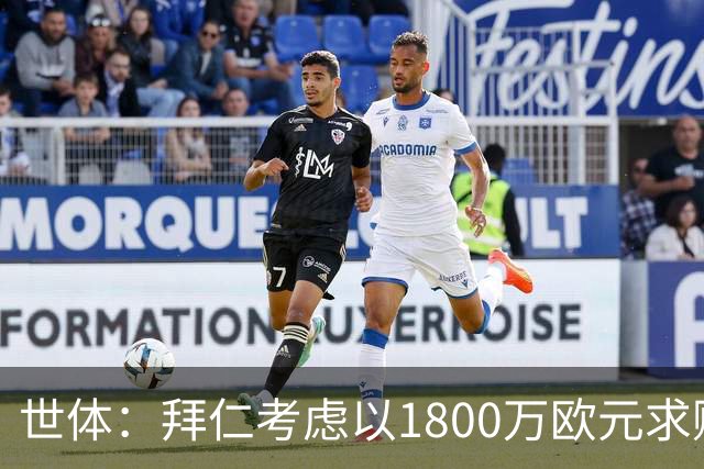 世体：拜仁考虑以1800万欧元求购德斯特，巴萨可获得20%转会分成