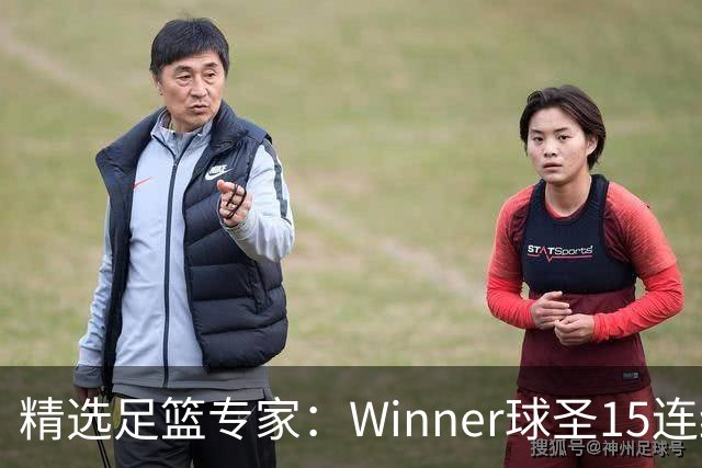 精选足篮专家：Winner球圣15连红！赵志民10连红